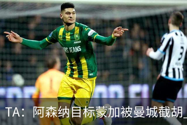 TA：阿森纳目标蒙加被曼城截胡 厄德高没与其他球队达协议